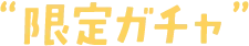 限定ガチャ